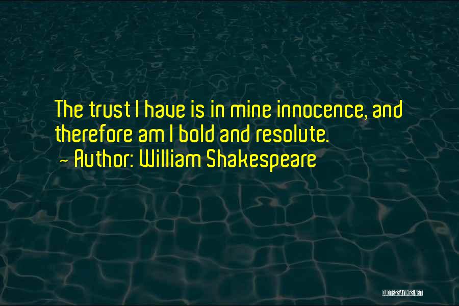 William Shakespeare Quotes: The Trust I Have Is In Mine Innocence, And Therefore Am I Bold And Resolute.