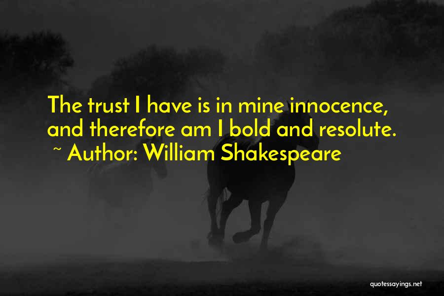 William Shakespeare Quotes: The Trust I Have Is In Mine Innocence, And Therefore Am I Bold And Resolute.