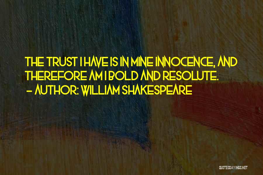 William Shakespeare Quotes: The Trust I Have Is In Mine Innocence, And Therefore Am I Bold And Resolute.