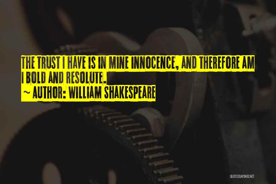 William Shakespeare Quotes: The Trust I Have Is In Mine Innocence, And Therefore Am I Bold And Resolute.