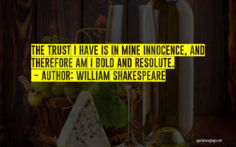 William Shakespeare Quotes: The Trust I Have Is In Mine Innocence, And Therefore Am I Bold And Resolute.