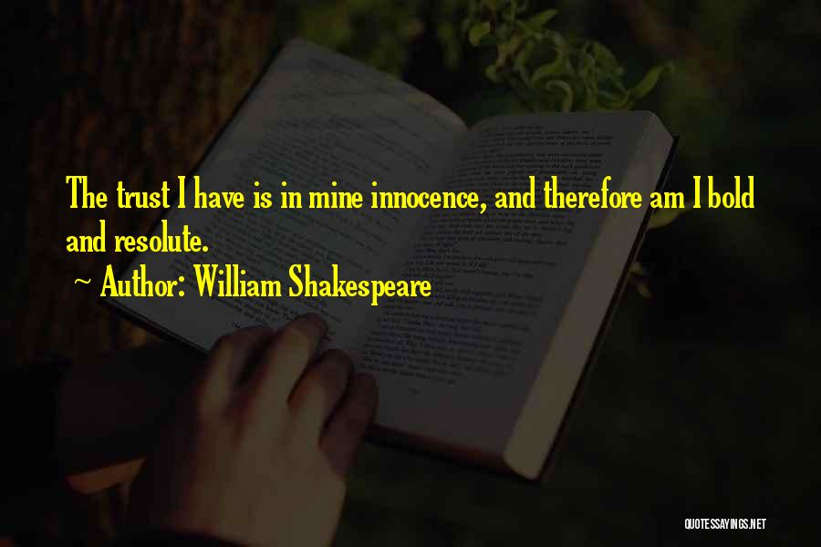William Shakespeare Quotes: The Trust I Have Is In Mine Innocence, And Therefore Am I Bold And Resolute.