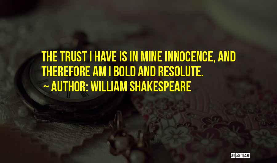 William Shakespeare Quotes: The Trust I Have Is In Mine Innocence, And Therefore Am I Bold And Resolute.