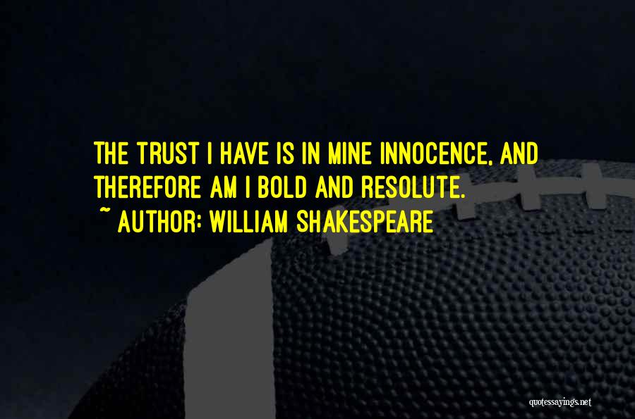 William Shakespeare Quotes: The Trust I Have Is In Mine Innocence, And Therefore Am I Bold And Resolute.