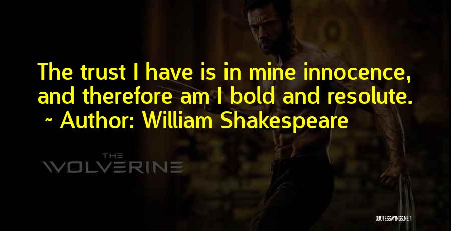 William Shakespeare Quotes: The Trust I Have Is In Mine Innocence, And Therefore Am I Bold And Resolute.