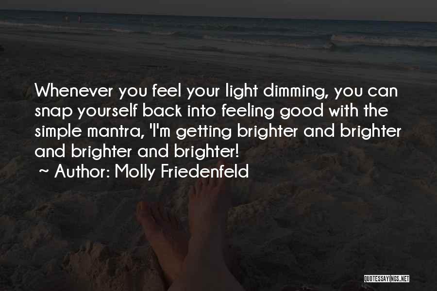 Molly Friedenfeld Quotes: Whenever You Feel Your Light Dimming, You Can Snap Yourself Back Into Feeling Good With The Simple Mantra, 'i'm Getting