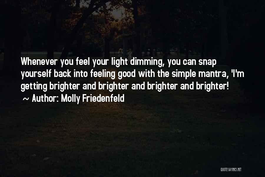 Molly Friedenfeld Quotes: Whenever You Feel Your Light Dimming, You Can Snap Yourself Back Into Feeling Good With The Simple Mantra, 'i'm Getting