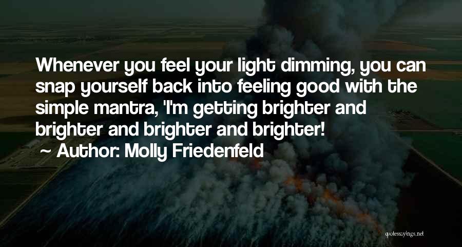 Molly Friedenfeld Quotes: Whenever You Feel Your Light Dimming, You Can Snap Yourself Back Into Feeling Good With The Simple Mantra, 'i'm Getting