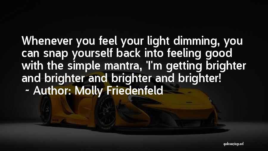 Molly Friedenfeld Quotes: Whenever You Feel Your Light Dimming, You Can Snap Yourself Back Into Feeling Good With The Simple Mantra, 'i'm Getting