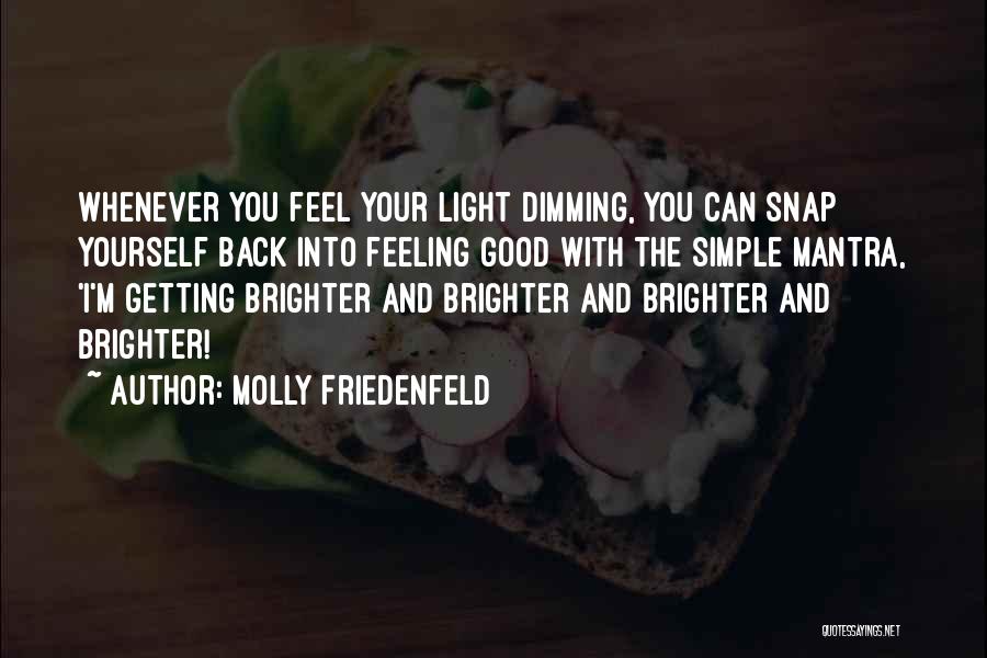 Molly Friedenfeld Quotes: Whenever You Feel Your Light Dimming, You Can Snap Yourself Back Into Feeling Good With The Simple Mantra, 'i'm Getting