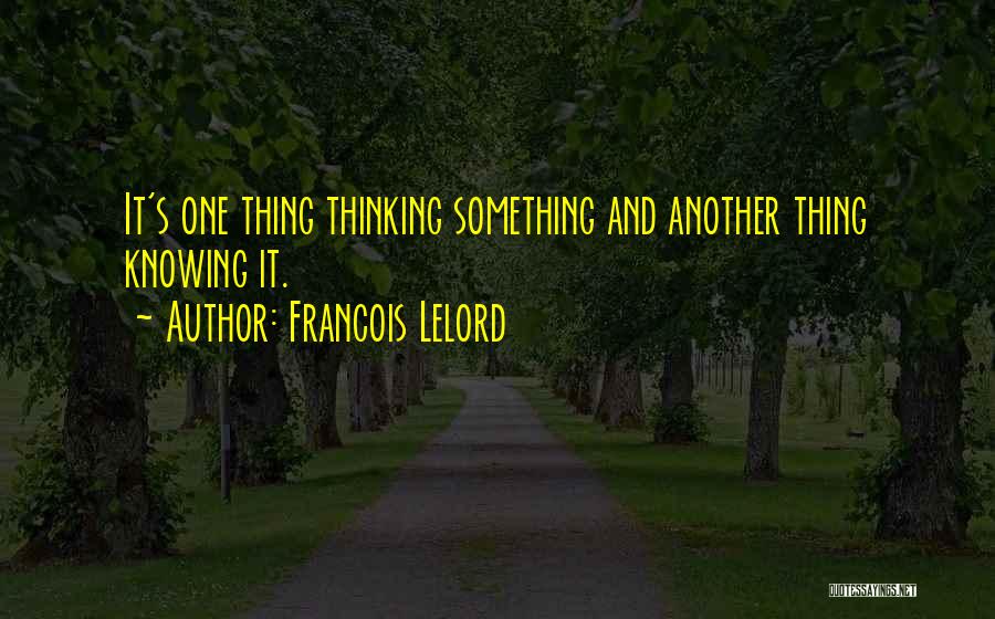 Francois Lelord Quotes: It's One Thing Thinking Something And Another Thing Knowing It.