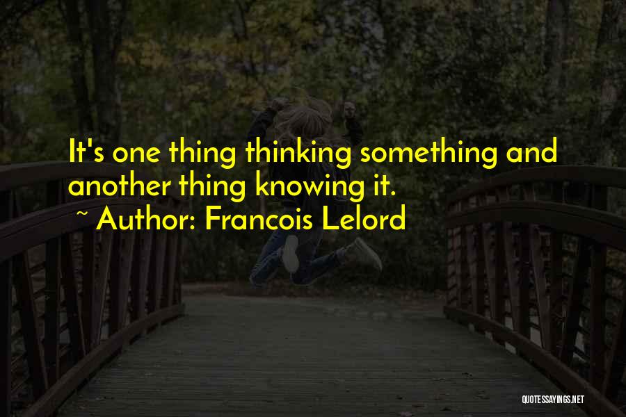 Francois Lelord Quotes: It's One Thing Thinking Something And Another Thing Knowing It.