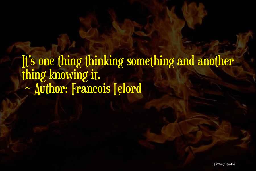 Francois Lelord Quotes: It's One Thing Thinking Something And Another Thing Knowing It.