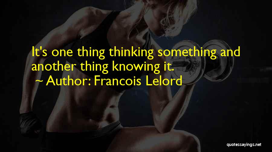 Francois Lelord Quotes: It's One Thing Thinking Something And Another Thing Knowing It.