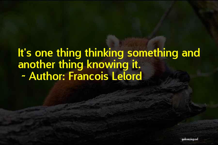 Francois Lelord Quotes: It's One Thing Thinking Something And Another Thing Knowing It.