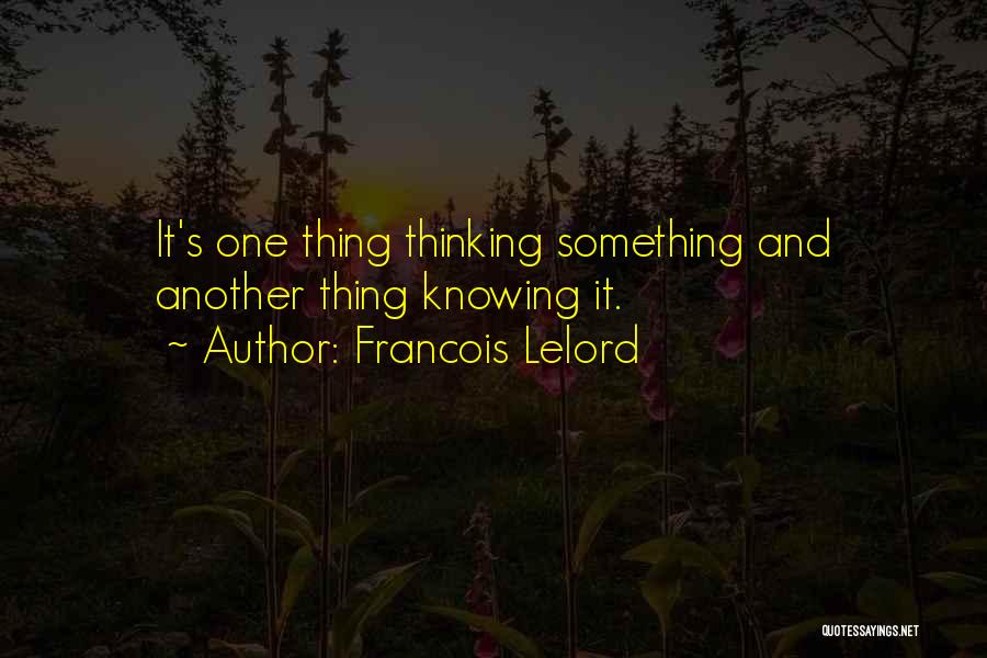 Francois Lelord Quotes: It's One Thing Thinking Something And Another Thing Knowing It.