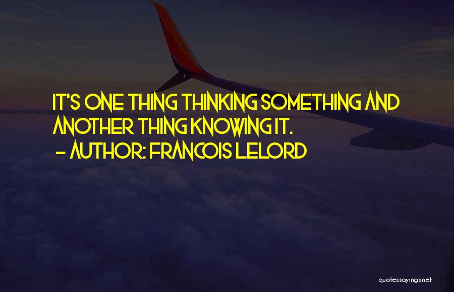 Francois Lelord Quotes: It's One Thing Thinking Something And Another Thing Knowing It.