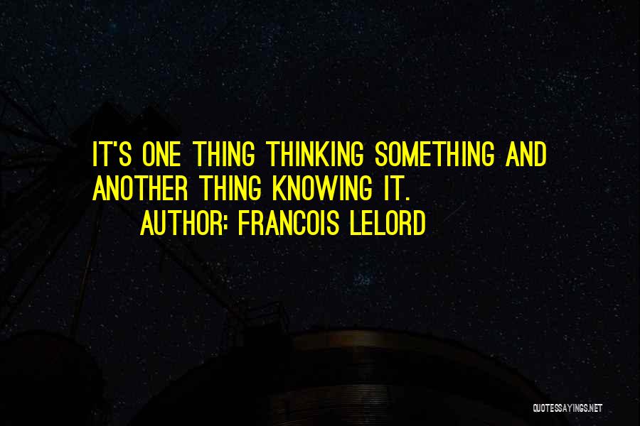 Francois Lelord Quotes: It's One Thing Thinking Something And Another Thing Knowing It.