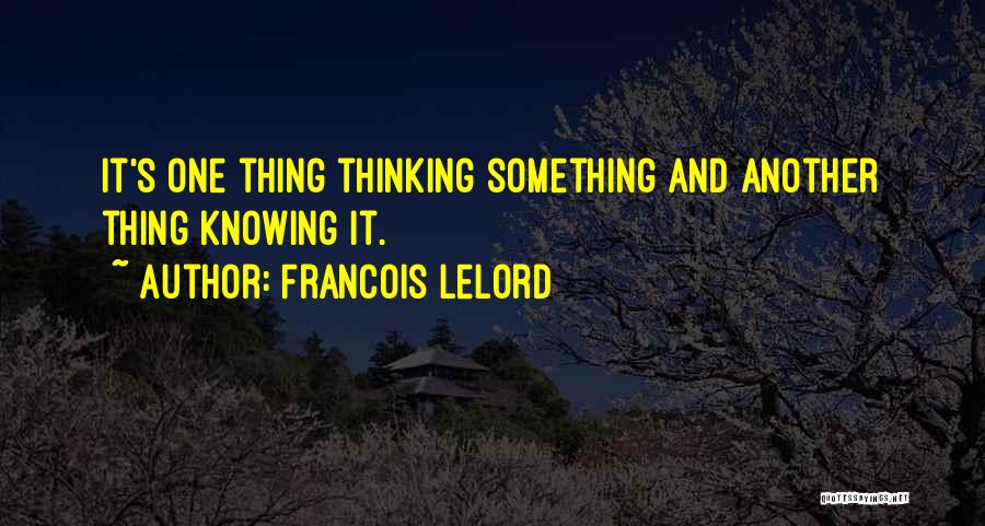 Francois Lelord Quotes: It's One Thing Thinking Something And Another Thing Knowing It.