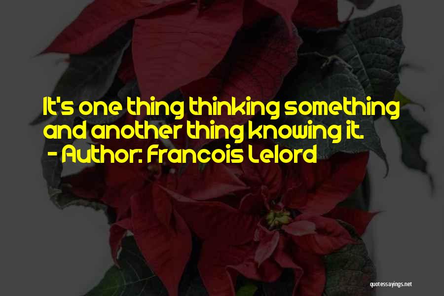 Francois Lelord Quotes: It's One Thing Thinking Something And Another Thing Knowing It.