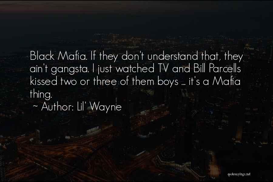 Lil' Wayne Quotes: Black Mafia. If They Don't Understand That, They Ain't Gangsta. I Just Watched Tv And Bill Parcells Kissed Two Or