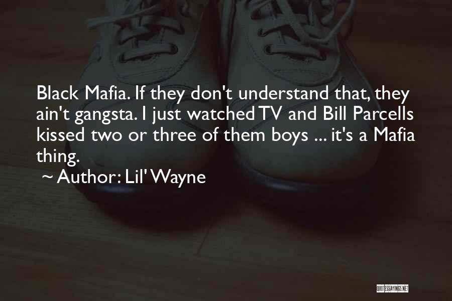 Lil' Wayne Quotes: Black Mafia. If They Don't Understand That, They Ain't Gangsta. I Just Watched Tv And Bill Parcells Kissed Two Or