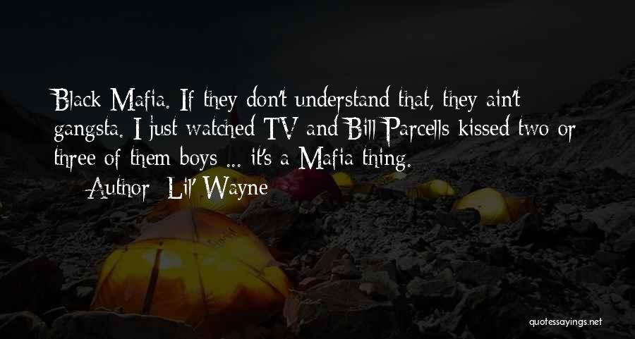 Lil' Wayne Quotes: Black Mafia. If They Don't Understand That, They Ain't Gangsta. I Just Watched Tv And Bill Parcells Kissed Two Or