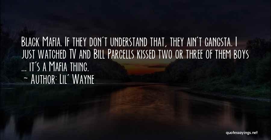 Lil' Wayne Quotes: Black Mafia. If They Don't Understand That, They Ain't Gangsta. I Just Watched Tv And Bill Parcells Kissed Two Or