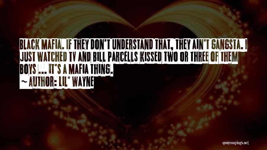 Lil' Wayne Quotes: Black Mafia. If They Don't Understand That, They Ain't Gangsta. I Just Watched Tv And Bill Parcells Kissed Two Or