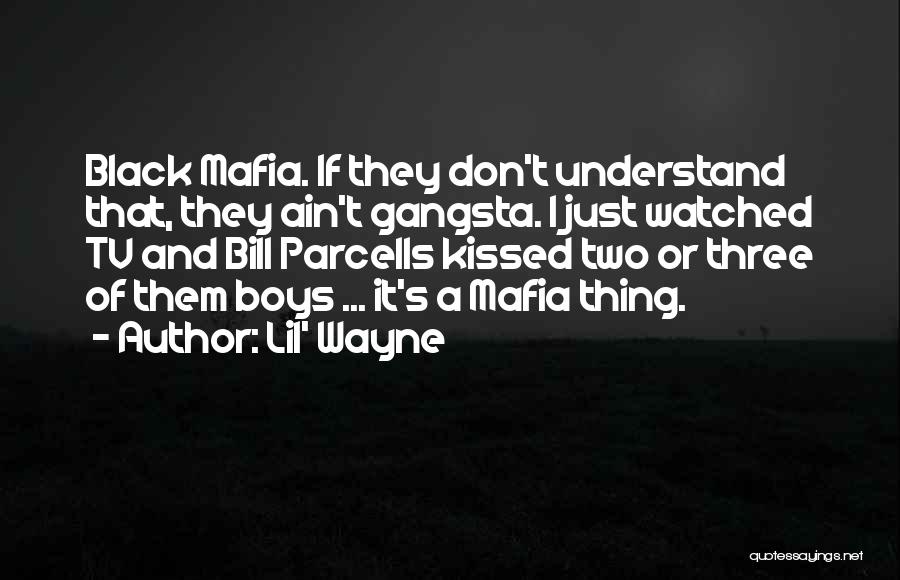 Lil' Wayne Quotes: Black Mafia. If They Don't Understand That, They Ain't Gangsta. I Just Watched Tv And Bill Parcells Kissed Two Or