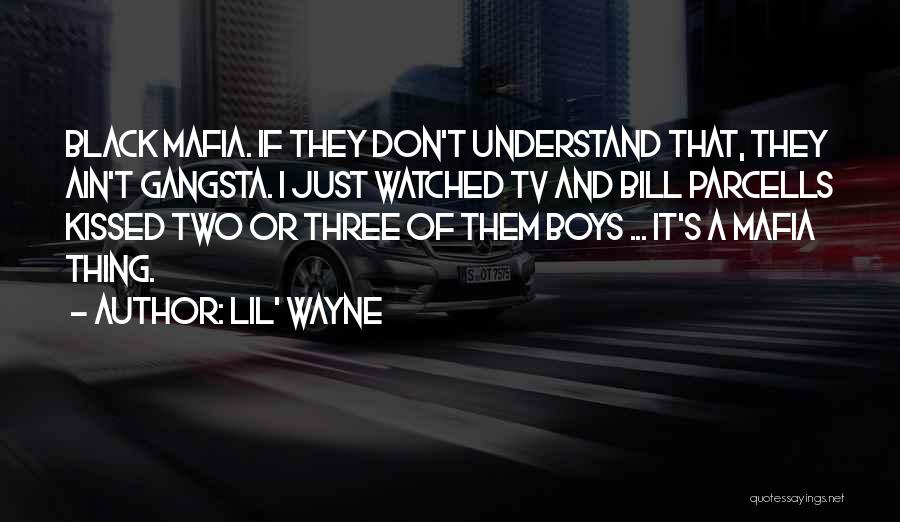 Lil' Wayne Quotes: Black Mafia. If They Don't Understand That, They Ain't Gangsta. I Just Watched Tv And Bill Parcells Kissed Two Or