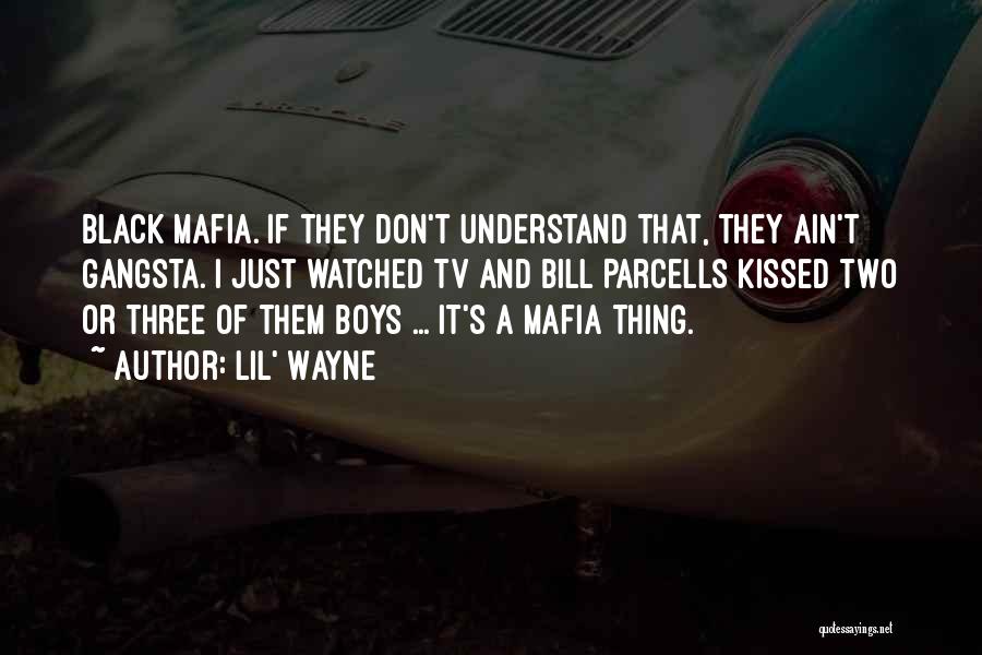 Lil' Wayne Quotes: Black Mafia. If They Don't Understand That, They Ain't Gangsta. I Just Watched Tv And Bill Parcells Kissed Two Or