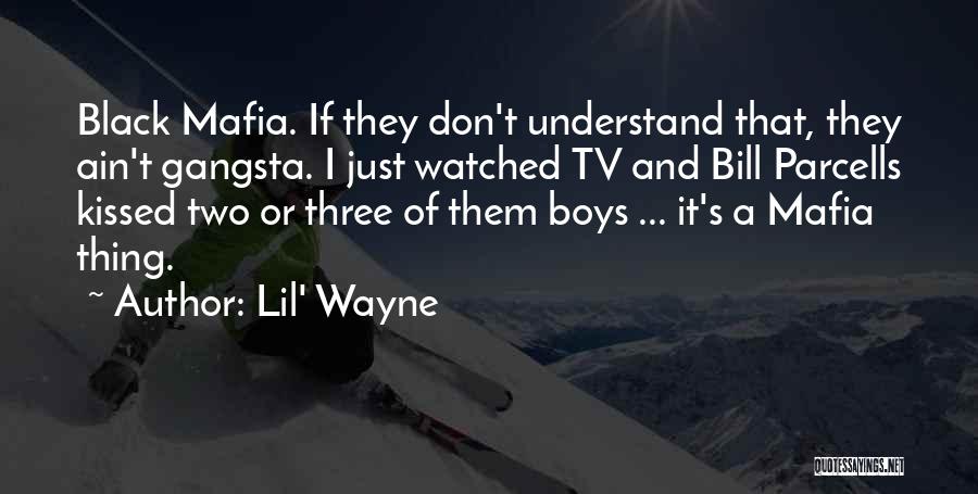 Lil' Wayne Quotes: Black Mafia. If They Don't Understand That, They Ain't Gangsta. I Just Watched Tv And Bill Parcells Kissed Two Or