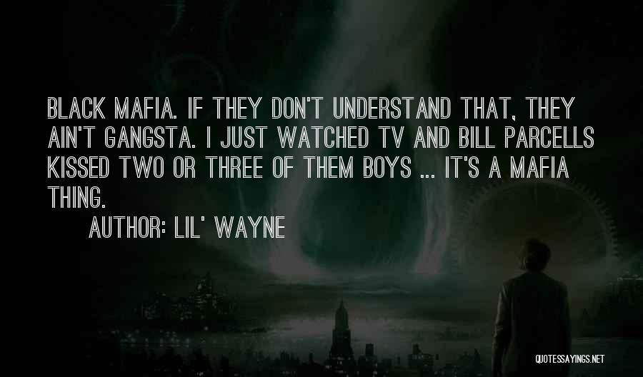 Lil' Wayne Quotes: Black Mafia. If They Don't Understand That, They Ain't Gangsta. I Just Watched Tv And Bill Parcells Kissed Two Or