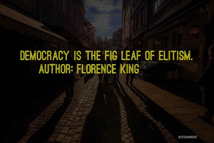 Florence King Quotes: Democracy Is The Fig Leaf Of Elitism.