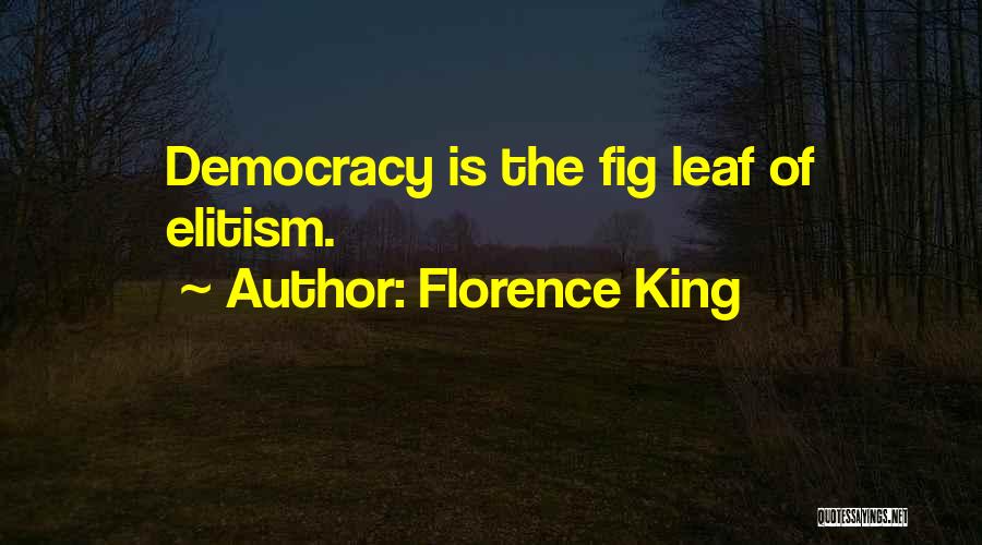 Florence King Quotes: Democracy Is The Fig Leaf Of Elitism.