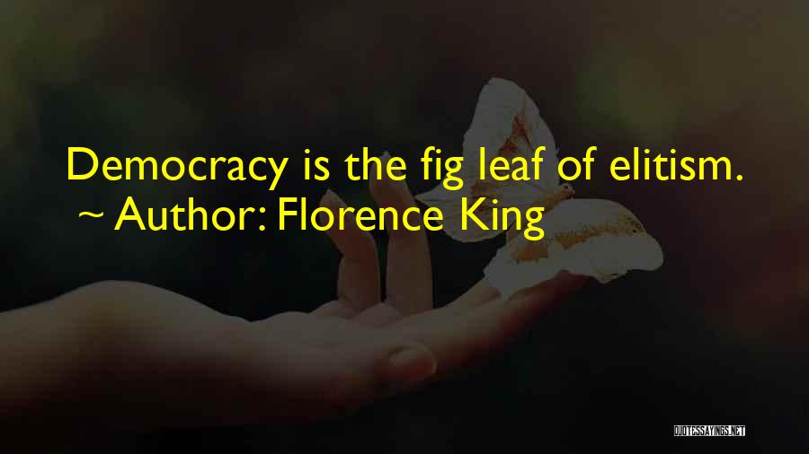 Florence King Quotes: Democracy Is The Fig Leaf Of Elitism.