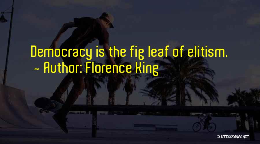 Florence King Quotes: Democracy Is The Fig Leaf Of Elitism.