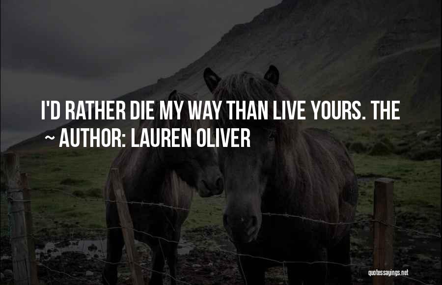 Lauren Oliver Quotes: I'd Rather Die My Way Than Live Yours. The