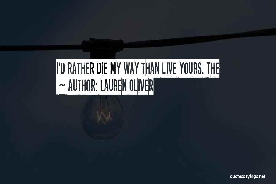 Lauren Oliver Quotes: I'd Rather Die My Way Than Live Yours. The