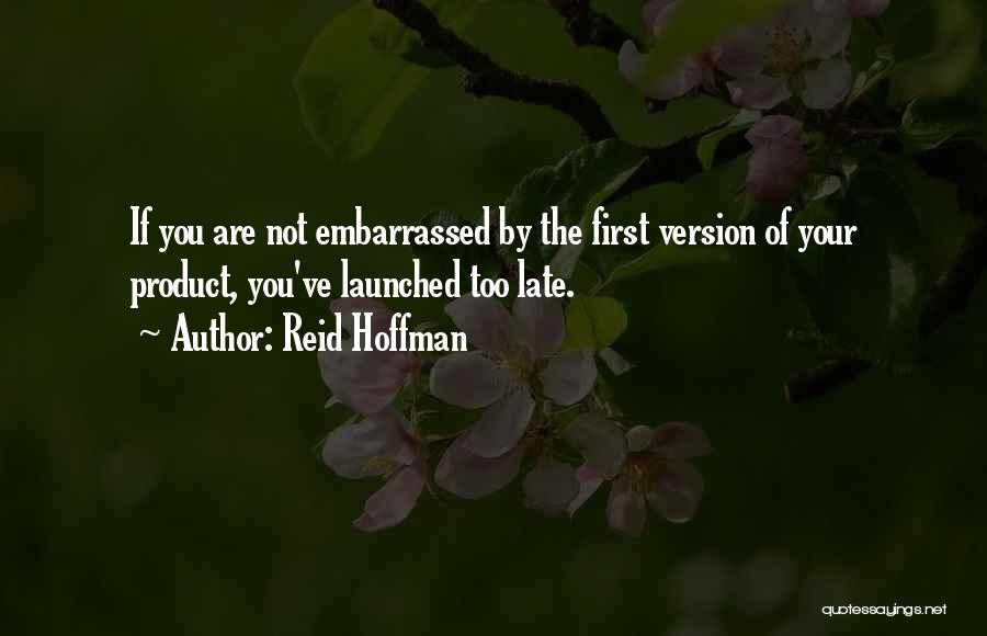 Reid Hoffman Quotes: If You Are Not Embarrassed By The First Version Of Your Product, You've Launched Too Late.