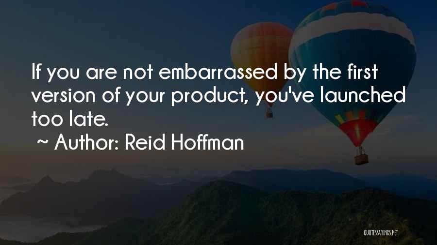 Reid Hoffman Quotes: If You Are Not Embarrassed By The First Version Of Your Product, You've Launched Too Late.