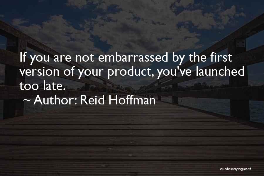 Reid Hoffman Quotes: If You Are Not Embarrassed By The First Version Of Your Product, You've Launched Too Late.