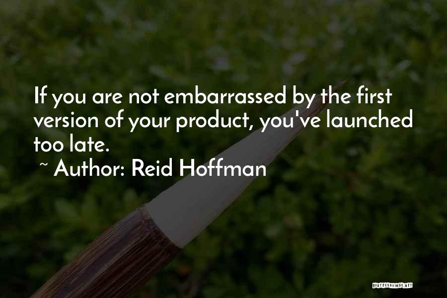 Reid Hoffman Quotes: If You Are Not Embarrassed By The First Version Of Your Product, You've Launched Too Late.