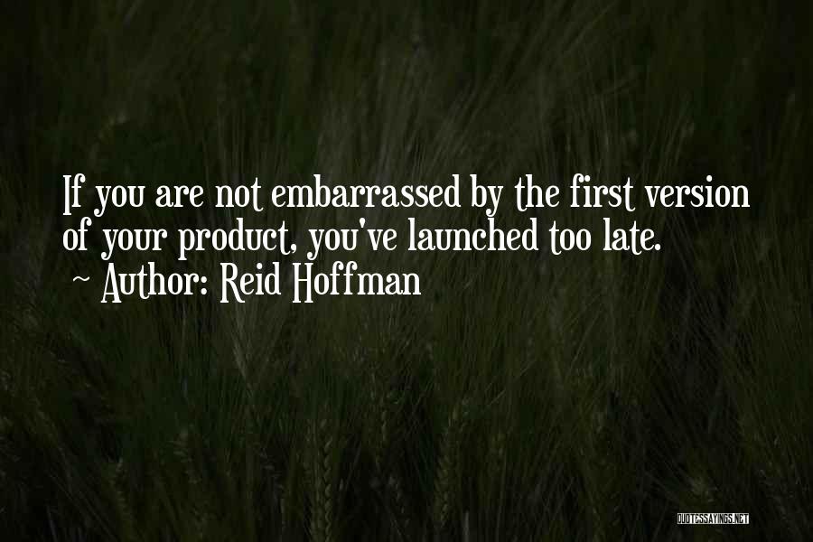 Reid Hoffman Quotes: If You Are Not Embarrassed By The First Version Of Your Product, You've Launched Too Late.