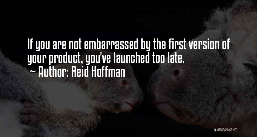 Reid Hoffman Quotes: If You Are Not Embarrassed By The First Version Of Your Product, You've Launched Too Late.