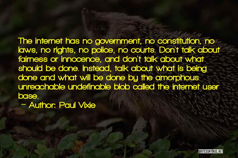 Paul Vixie Quotes: The Internet Has No Government, No Constitution, No Laws, No Rights, No Police, No Courts. Don't Talk About Fairness Or