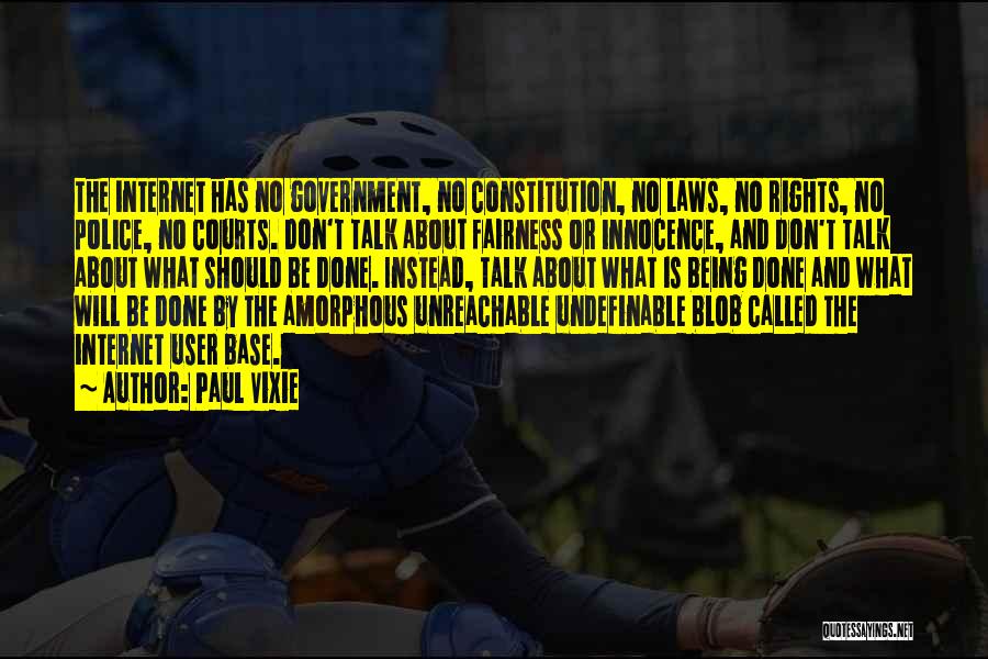 Paul Vixie Quotes: The Internet Has No Government, No Constitution, No Laws, No Rights, No Police, No Courts. Don't Talk About Fairness Or