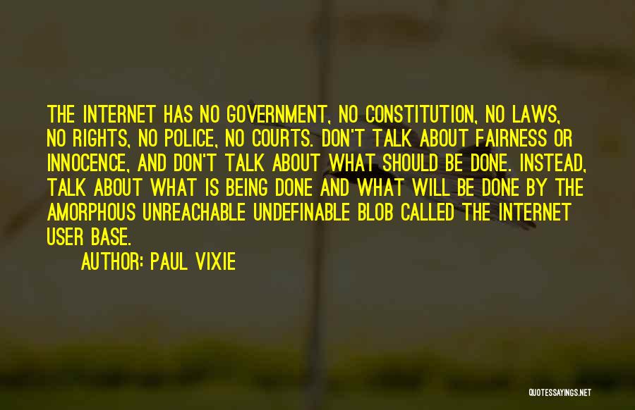 Paul Vixie Quotes: The Internet Has No Government, No Constitution, No Laws, No Rights, No Police, No Courts. Don't Talk About Fairness Or