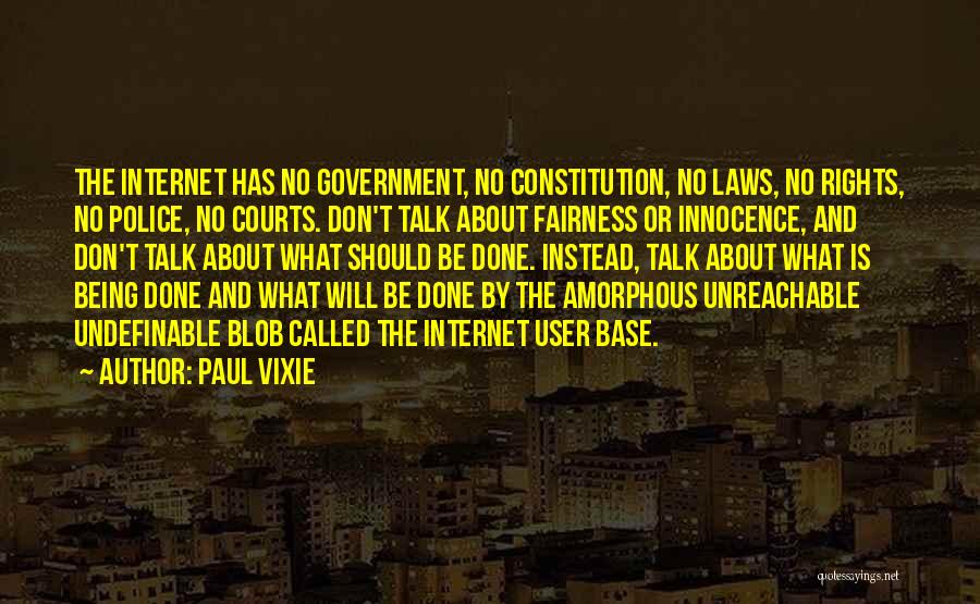 Paul Vixie Quotes: The Internet Has No Government, No Constitution, No Laws, No Rights, No Police, No Courts. Don't Talk About Fairness Or